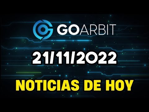 GOARBIT | NOTICIAS DE HOY 21/11/2022